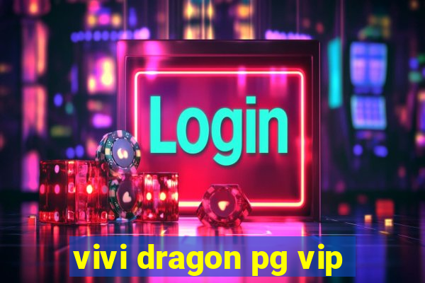 vivi dragon pg vip